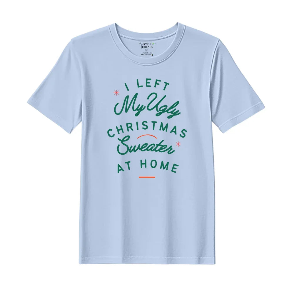 BYFT Threads Printed Christmas - I left my ugly Christmas sweater at home Designed T-Shirts