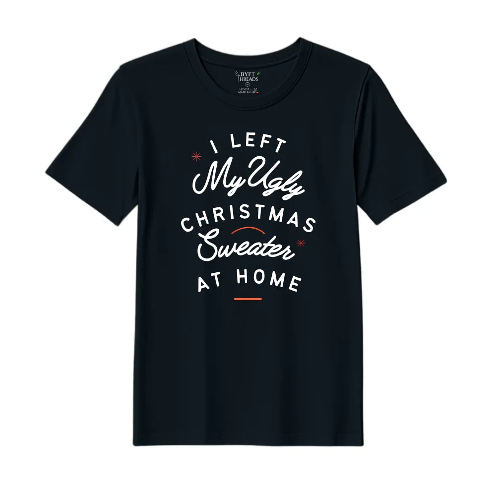 BYFT Threads Printed Christmas - I left my ugly Christmas sweater at home Designed T-Shirts