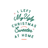BYFT Threads Printed Christmas - I left my ugly Christmas sweater at home Designed T-Shirts